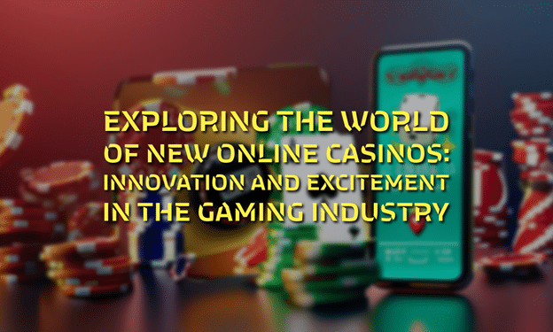 Exploring the World of New Online Casinos Innovation and Excitement in the Gaming Industry Exploring the World of New Online Casinos: Innovation and Excitement in the Gaming Industry